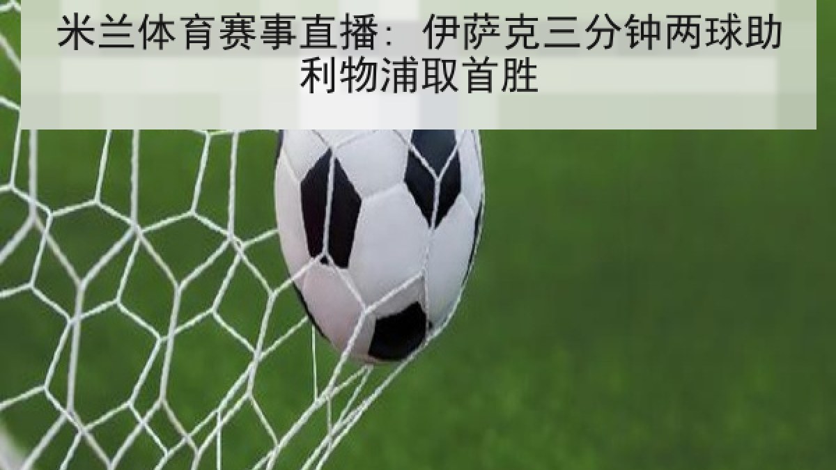 米兰体育赛事直播: 伊萨克三分钟两球助利物浦取首胜
